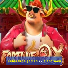 unblocked games 77 classroom